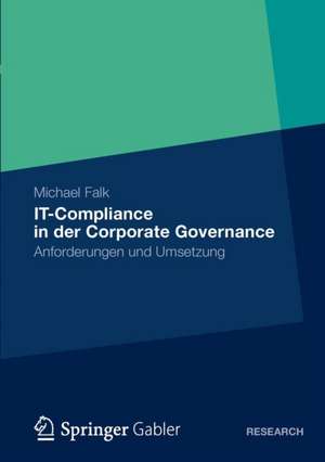 IT-Compliance in der Corporate Governance: Anforderungen und Umsetzung de Michael Falk