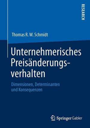 Unternehmerisches Preisänderungsverhalten: Dimensionen, Determinanten und Konsequenzen de Thomas R. W. Schmidt