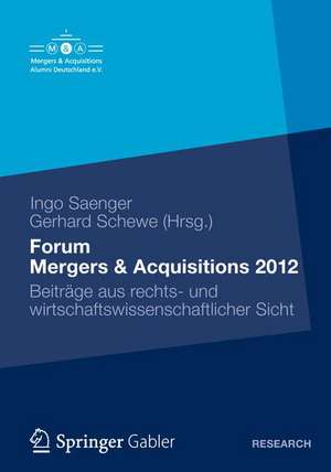 Forum Mergers & Acquisitions 2012: Beiträge aus rechts- und wirtschaftswissenschaftlicher Sicht de Ingo Saenger