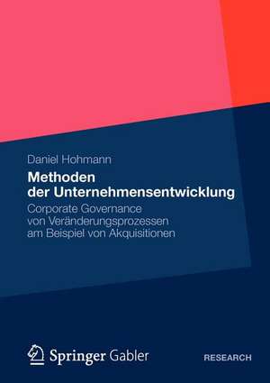 Methoden der Unternehmensentwicklung: Corporate Governance von Veränderungsprozessen am Beispiel von Akquisitionen de Daniel Hohmann