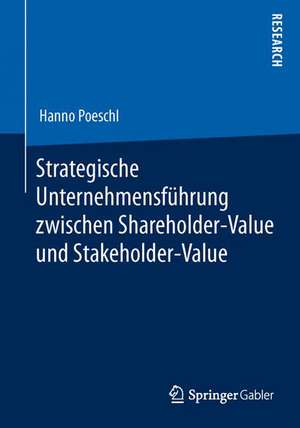 Strategische Unternehmensführung zwischen Shareholder-Value und Stakeholder-Value de Hanno Poeschl