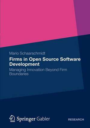 Firms in Open Source Software Development: Managing Innovation Beyond Firm Boundaries de Mario Schaarschmidt