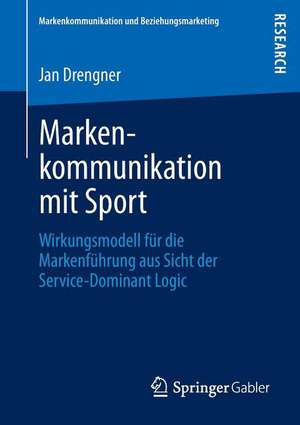 Markenkommunikation mit Sport: Wirkungsmodell für die Markenführung aus Sicht der Service-Dominant Logic de Jan Drengner