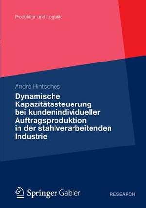 Dynamische Kapazitätssteuerung bei kundenindividueller Auftragsproduktion in der stahlverarbeitenden Industrie de André Hintsches