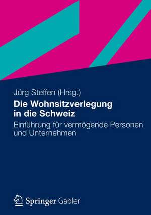 Die Wohnsitzverlegung in die Schweiz: Einführung für vermögende Personen und Unternehmer de Jürg Steffen