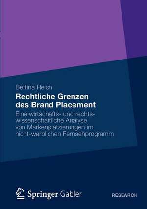 Rechtliche Grenzen des Brand Placement: Eine wirtschafts- und rechtswissenschaftliche Analyse von Markenplatzierungen im nicht-werblichen Fernsehprogramm de Bettina Reich