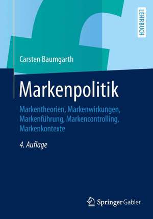 Markenpolitik: Markentheorien, Markenwirkungen, Markenführung, Markencontrolling, Markenkontexte de Carsten Baumgarth