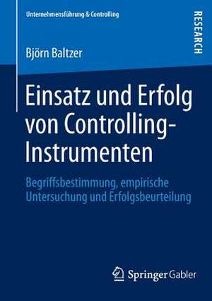 Einsatz und Erfolg von Controlling-Instrumenten: Begriffsbestimmung, empirische Untersuchung und Erfolgsbeurteilung de Björn Baltzer