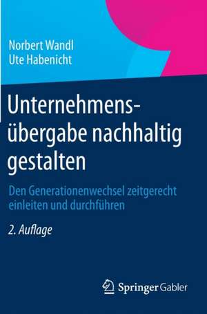 Unternehmensübergabe nachhaltig gestalten: Den Generationenwechsel zeitgerecht einleiten und durchführen de DI Norbert Wandl