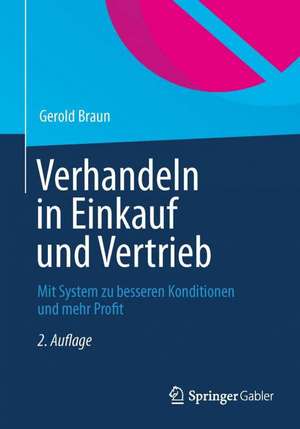 Verhandeln in Einkauf und Vertrieb: Mit System zu besseren Konditionen und mehr Profit de Gerold Braun