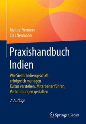 Praxishandbuch Indien: Wie Sie Ihr Indiengeschäft erfolgreich managen Kultur verstehen, Mitarbeiter führen, Verhandlungen gestalten de Manuel Vermeer