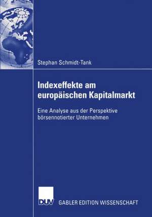 Indexeffekte am europäischen Kapitalmarkt: Eine Analyse aus der Perspektive börsennotierter Unternehmen de Stephan Schmidt-Tank