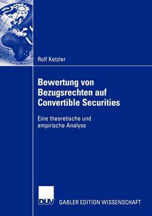 Bewertung von Bezugsrechten auf Convertible Securities: Eine theoretische und empirische Analyse de Rolf Ketzler