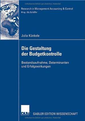 Die Gestaltung der Budgetkontrolle: Bestandsaufnahme, Determinanten und Erfolgswirkungen de Julia Künkele