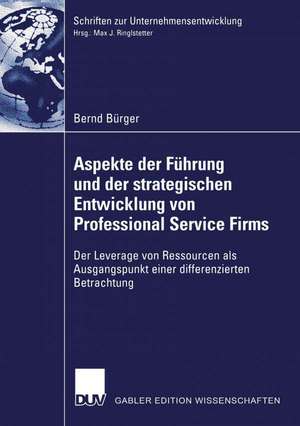 Aspekte der Führung und der strategischen Entwicklung von Professional Service Firms: Der Leverage von Ressourcen als Ausgangspunkt einer differenzierten Betrachtung de Bernd Bürger