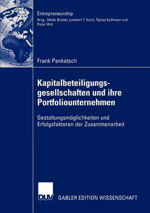 Kapitalbeteiligungsgesellschaften und ihre Portfoliounternehmen: Gestaltungsmöglichkeiten und Erfolgsfaktoren der Zusammenarbeit de Frank Pankotsch