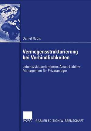 Vermögensstrukturierung bei Verbindlichkeiten: Lebenszyklusorientiertes Asset-Liability-Management für Privatanleger de Daniel Rudis