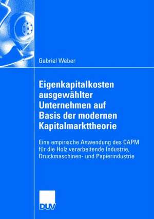 Eigenkapitalkosten ausgewählter Unternehmen auf Basis der modernen Kapitalmarkttheorie: Eine empirische Anwendung des CAPM für die Holz verarbeitende Industrie, Druckmaschinen- und Papierindustrie de Gabriel Weber