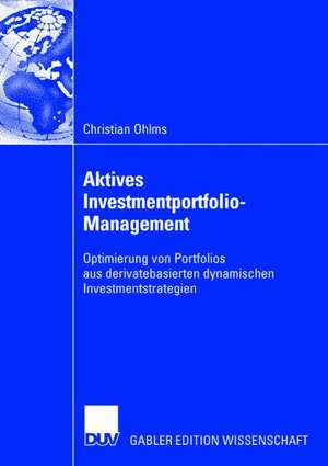 Aktives Investmentportfolio-Management: Optimierung von Portfolios aus derivatebasierten dynamischen Investmentstrategien de Christian Ohlms