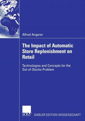 The Impact of Automatic Store Replenishment on Retail: Technologies and Concepts for the Out-of-Stocks Problem de Alfred Angerer