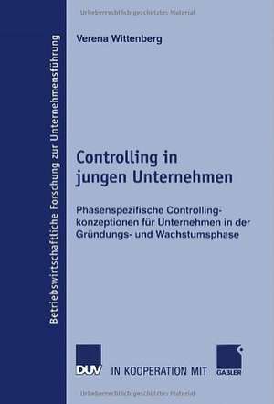 Controlling in jungen Unternehmen: Phasenspezifische Controllingkonzeptionen für Unternehmen in der Gründungs- und Wachstumsphase de Verena Wittenberg