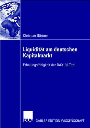 Liquidität am deutschen Kapitalmarkt: Erholungsfähigkeit der DAX-30-Titel de Christian Gärtner