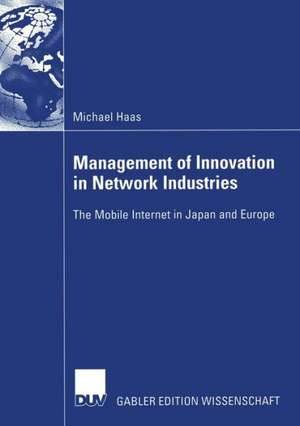 Management of Innovation in Network Industries: The Mobile Internet in Japan and Europe de Michael Haas