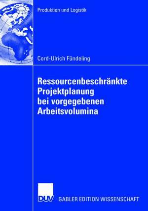 Ressourcenbeschränkte Projektplanung bei vorgegebenen Arbeitsvolumina de Cord-Ulrich Fündeling