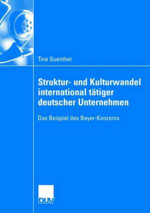 Struktur- und Kulturwandel international tätiger deutscher Unternehmen: Das Beispiel des Bayer-Konzerns de Tina Guenther