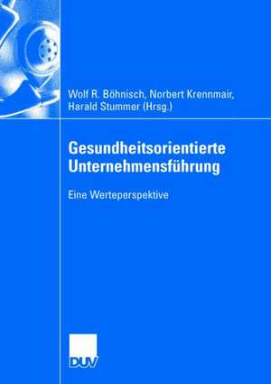 Gesundheitsorientierte Unternehmensführung: Eine Werteperspektive de Wolf R. Böhnisch