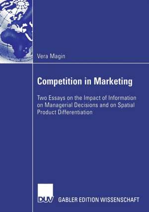 Competition in Marketing: Two Essays on the Impact of Information on Managerial Decisions and on Spatial Product Differentiation de Vera Magin