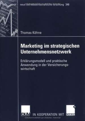 Marketing im strategischen Unternehmensnetzwerk: Erklärungsmodell und praktische Anwendung in der Versicherungswirtschaft de Thomas Köhne