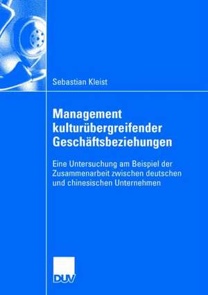 Management kulturübergreifender Geschäftsbeziehungen: Eine Untersuchung am Beispiel der Zusammenarbeit zwischen deutschen und chinesischen Unternehmen de Sebastian Kleist