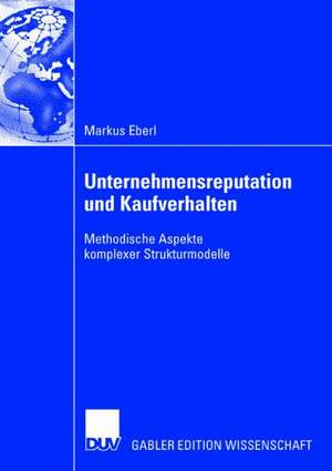 Unternehmensreputation und Kaufverhalten: Methodische Aspekte komplexer Strukturmodelle de Markus Eberl