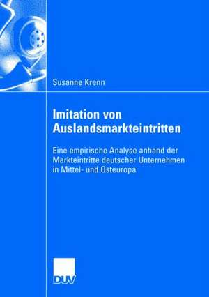 Imitation von Auslandsmarkteintritten: Eine empirische Analyse anhand der Markteintritte deutscher Unternehmen in Mittel- und Osteuropa de Susanne Krenn