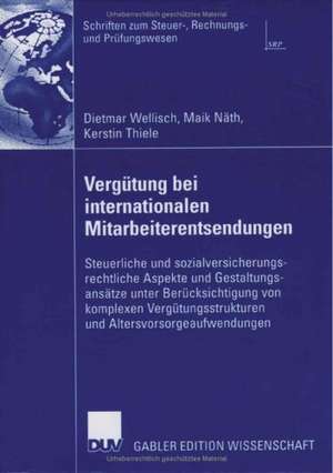 Vergütung bei internationalen Mitarbeiterentsendungen: Steuerliche und sozialversicherungsrechtliche Aspekte und Gestaltungsansätze unter Berücksichtigung von komplexen Vergütungsstrukturen und Altersvorsorgeaufwendungen de Dietmar Wellisch