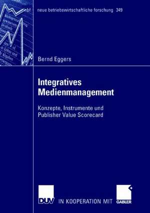 Integratives Medienmanagement: Konzepte, Instrumente und Publisher Value Scorecard de Bernd Eggers