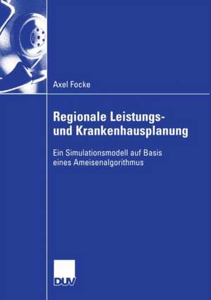 Regionale Leistungs- und Krankenhausplanung: Ein Simulationsmodell auf Basis eines Ameisenalgorithmus de Axel Focke