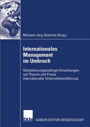 Internationales Management im Umbruch: Globalisierungsbedingte Einwirkungen auf Theorie und Praxis internationaler Unternehmensführung de Michael-Jörg Oesterle