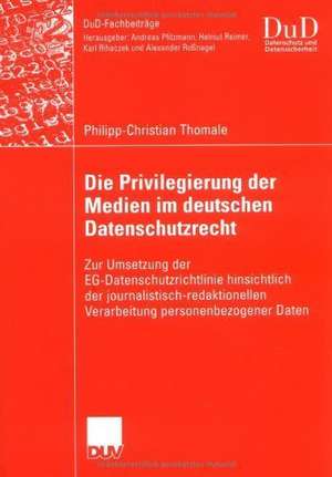 Die Privilegierung der Medien im deutschen Datenschutzrecht: Zur Umsetzung der EG-Datenschutzrichtlinie hinsichtlich der journalistisch-redaktionellen Verarbeitung personenbezogener Daten de Philipp-Christian Thomale