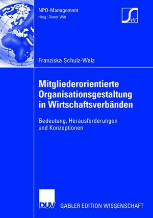 Mitgliederorientierte Organisationsgestaltung in Wirtschaftsverbänden: Bedeutung, Herausforderungen und Konzeptionen de Franziska Schulz-Walz