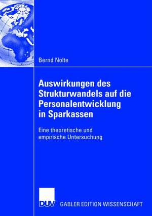 Auswirkungen des Strukturwandels auf die Personalentwicklung in Sparkassen: Eine theoretische und empirische Untersuchung de Bernd Nolte