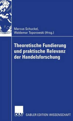 Theoretische Fundierung und praktische Relevanz der Handelsforschung de Marcus Schuckel