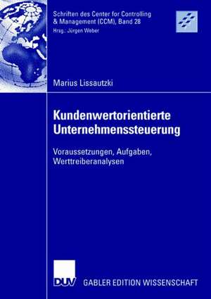 Kundenwertorientierte Unternehmenssteuerung: Voraussetzungen, Aufgaben, Werttreiberanalysen de Marius Lissautzki