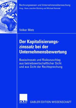 Der Kapitalisierungszinssatz bei der Unternehmensbewertung: Basiszinssatz und Risikozuschlag aus betriebswirtschaftlicher Sicht und aus Sicht der Rechtsprechung de Volker Metz