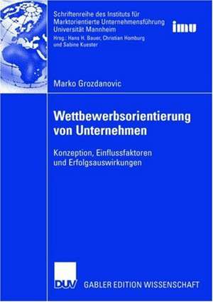 Wettbewerbsorientierung von Unternehmen: Konzeption, Einflussfaktoren und Erfolgsauswirkungen de Marko Grozdanovic