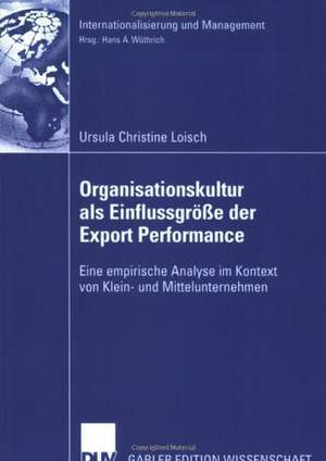 Organisationskultur als Einflussgröße der Export Performance: Eine empirische Analyse im Kontext von Klein- und Mittelunternehmen de Ursula Christine Loisch