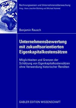 Unternehmensbewertung mit zukunftsorientierten Eigenkapitalkostensätzen: Möglichkeiten und Grenzen der Schätzung von Eigenkapitalkostensätzen ohne Verwendung historischer Renditen de Benjamin Rausch