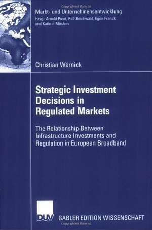 Strategic Investment Decisions in Regulated Markets: The Relationship Between Infrastructure Investments and Regulation in European Broadband de Christian Wernick