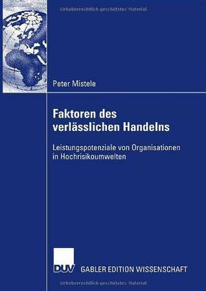 Faktoren des verlässlichen Handelns: Leistungspotenziale von Organisationen in Hochrisikoumwelten de Peter Mistele